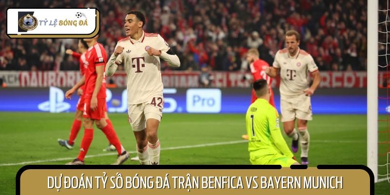 Dự đoán kết quả chung cuộc trận đấu Benfica vs Bayern Munich