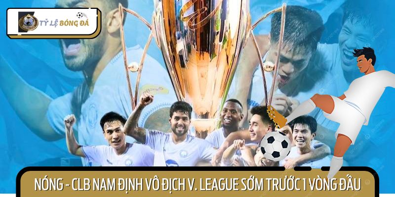 Nóng - CLB Nam Định Vô Địch V. League Sớm Trước 1 Vòng Đấu