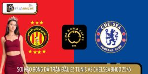 Soi Kèo Bóng Đá Trận Đấu ES Tunis vs Chelsea 8h00 25/6