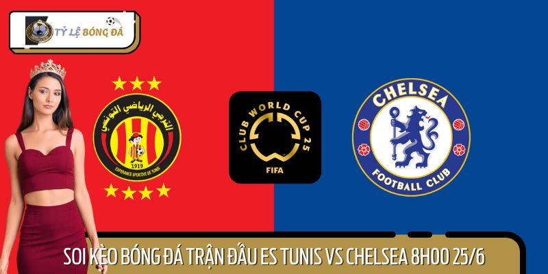 Soi Kèo Bóng Đá Trận Đấu ES Tunis vs Chelsea 8h00 25/6