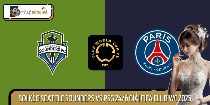 Soi Kèo Seattle Sounders Vs PSG 24/6 Giải FIFA Club WC 2025