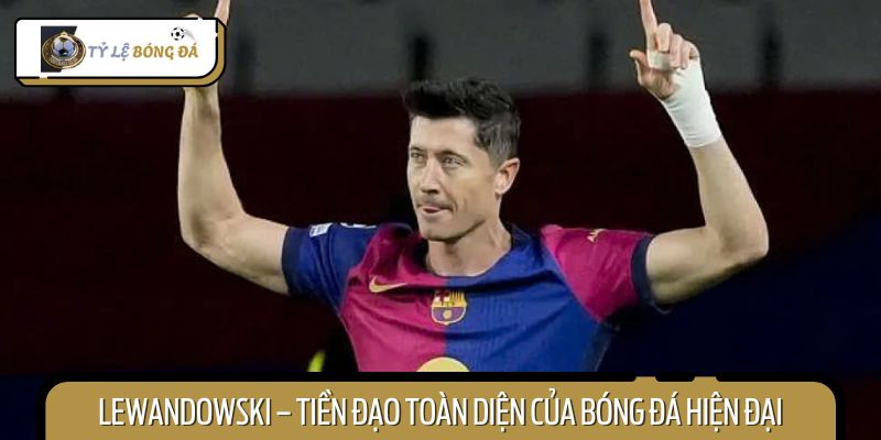 Lewandowski được giới bóng đá mệnh danh là cỗ máy ghi bàn hiện đại