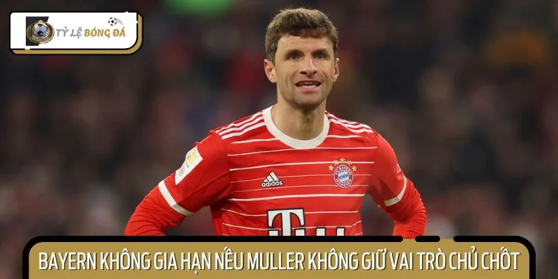 Bayern có thể không gia hạn nếu Muller không đóng vai trò then chốt