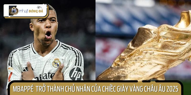 Mbappé vinh dự nhận danh hiệu Chiếc giày Vàng Châu Âu 2025
