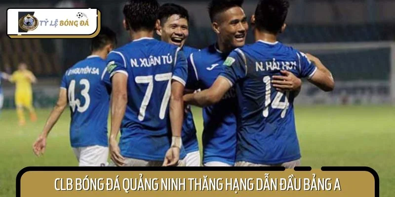 CLB bóng đá Quảng Ninh thăng hạng thuyết phục khi dẫn đầu bảng A