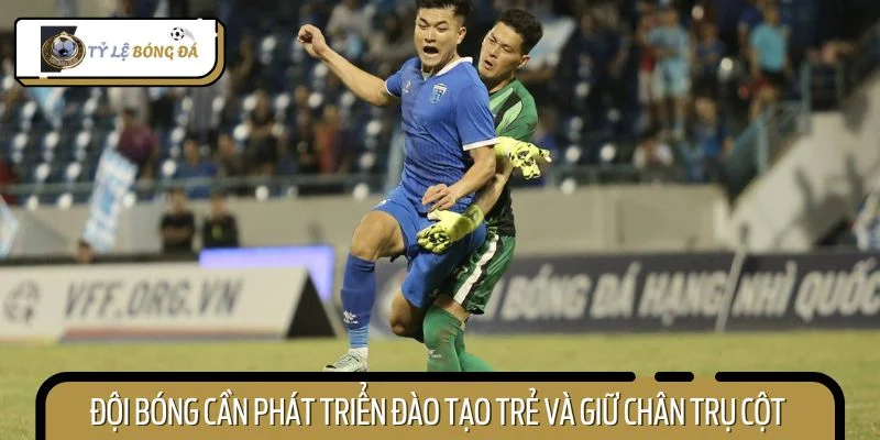 Đội bóng cần phát triển đào tạo trẻ và giữ chân trụ cột