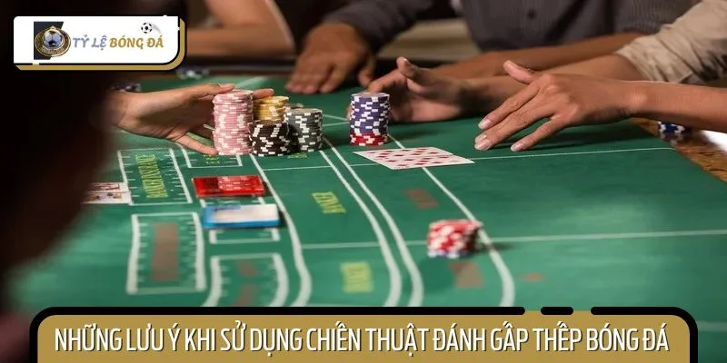 Những lưu ý khi sử dụng chiến thuật đánh gấp thếp bóng đá