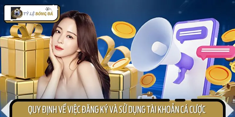 Việc đăng ký và sử dụng tài khoản cá cược được quy định rõ