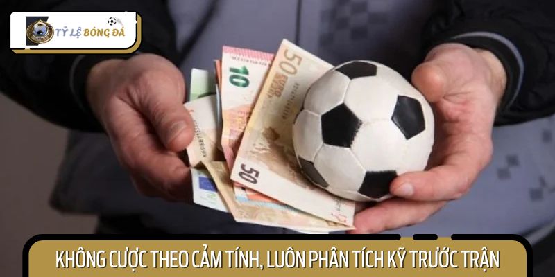 Hãy phân tích thật kỹ trước khi xuống tiền mỗi trận đấu