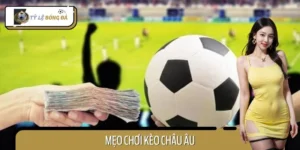 Mẹo Chơi Kèo Châu Âu – Kinh Nghiệm Bắt Kèo Bất Bại