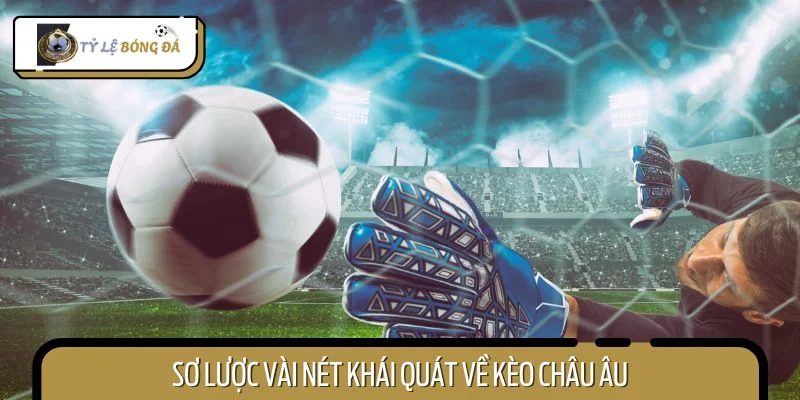 Sơ lược vài nét khái quát về kèo châu Âu