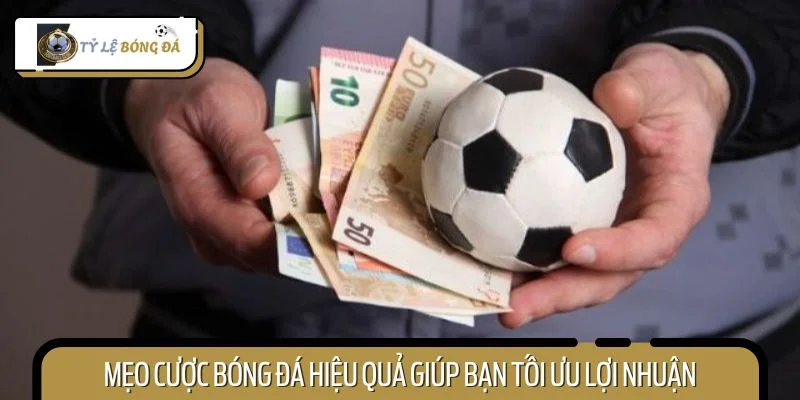 Mẹo cược bóng đá hiệu quả giúp bạn tối ưu lợi nhuận