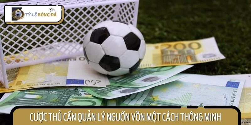Cược thủ cần quản lý nguồn vốn một cách thông minh