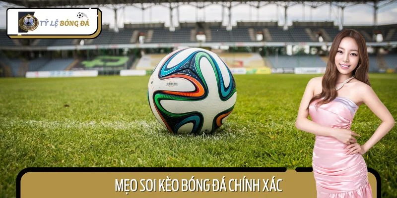 Mẹo Soi Kèo Bóng Đá Chính Xác Giúp Bạn Thắng Cược Dễ Dàng