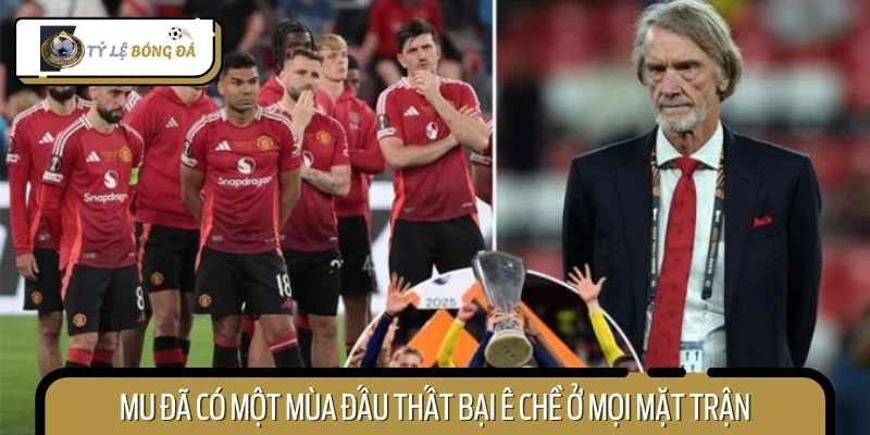 MU đã có một mùa đấu thất bại ê chề ở mọi mặt trận