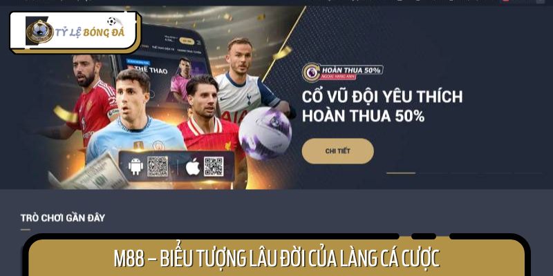 M88 – Ông lớn quen mặt với bet thủ lâu năm