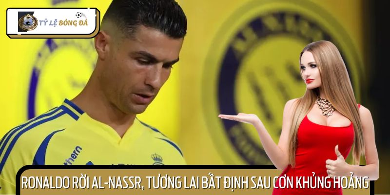 Ronaldo Rời Al-Nassr, Tương Lai Bất Định Sau Cơn Khủng Hoảng
