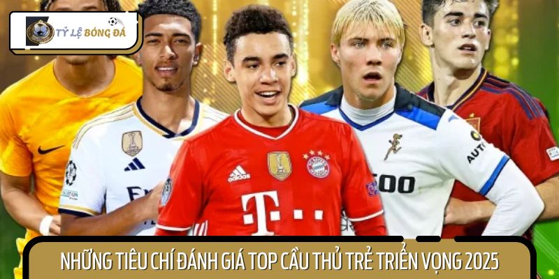 Những tiêu chí chuyên gia quan tâm khi chọn top cầu thủ trẻ triển vọng 2025