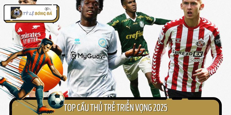 Top Cầu Thủ Trẻ Triển Vọng 2025 - Ai Sẽ Trở Thành Sao Sáng?